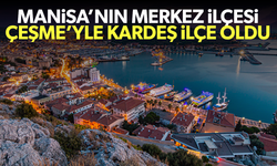 Şehzadeler ile Çeşme kardeş ilçe oldu