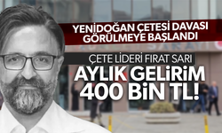 Yenidoğan Çetesi lideri Fırat Sarı: Aylık gelirim 400 bin TL