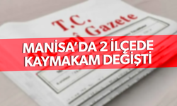 Manisa’da 2 ilçede Kaymakam değişikliği oldu