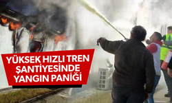 YHT şantiyesi yatakhanesinde korkutan yangın!