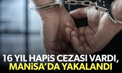 16 yıl hapis cezası vardı, Manisa’da yakalandı