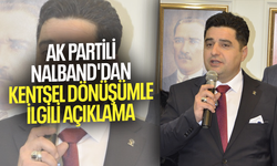 AK Partili Nalband'dan kentsel dönüşümle ilgili açıklama