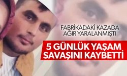 Fabrikadaki kazada ağır yaralanan işçi 5 günlük yaşam savaşını kaybetti