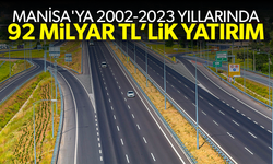 Manisa'ya 2002-2023 yıllarında 92 milyar TL’lik yatırım