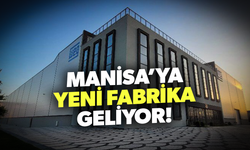 Manisa’ya yeni fabrika kuruluyor!