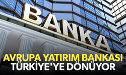 Avrupa Yatırım Bankası Türkiye'ye geri dönüyor