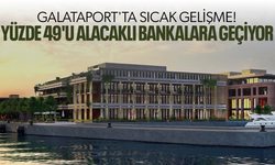 Galataport'ta sıcak gelişme! Yüzde 49'u alacaklı bankalara geçiyor