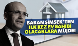 Bakan Şimşek'ten ilk kez ev sahibi olacaklara müjde!