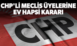 CHP'li Meclis Üyelerine ev hapsi kararı