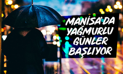 Manisa’da yağmurlu günler başlıyor