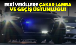 Eski vekillere çakar lamba ve geçiş üstünlüğü!