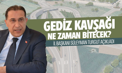 Gediz Kavşağı ne zaman bitecek? İl Başkanı Süleyman Turgut açıkladı