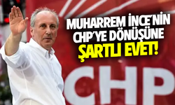 Muharrem İnce'nin CHP'ye dönüşüne şartlı evet!