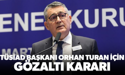 TÜSİAD Başkanı Orhan Turan için gözaltı kararı