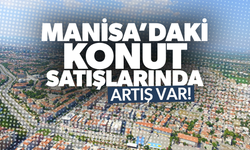 Manisa’da konut satışları yükseldi!