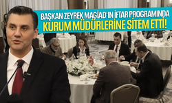 Başkan Zeyrek MAGİAD'ın iftar programında kurum müdürlerine sitem etti!