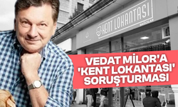 Vedat Milor'a 'Kent Lokantası' soruşturması