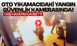 Oto yıkamacıdaki yangın güvenlik kamerasında! 1 kişi hayatını kaybetti