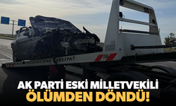 AK Parti eski milletvekili ölümden döndü!