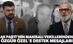 AK Parti'nin Manisalı vekillerinden Özgür Özel'e destek mesajları