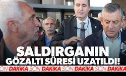 Özgür Özel'e saldıran şahsın gözaltı süresi 1 gün uzatıldı!
