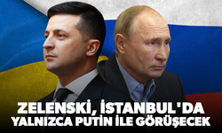 Zelenski, İstanbul'da yalnızca Putin ile görüşecek