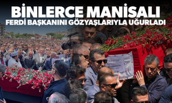 Binlerce Manisalı, Ferdi Başkan'ı son yolculuğuna gözyaşlarıyla uğurladı