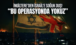 İngiltere’den İsrail’e soğuk duş: “Bu operasyonda yokuz”