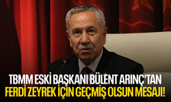 TBMM eski Başkanı Bülent Arınç'tan da Ferdi Zeyrek için geçmiş olsun mesajı!