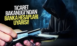 Ticaret Bakanlığı'ndan banka hesapları uyarısı