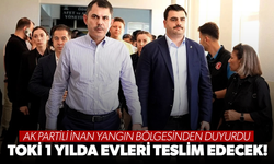 AK Partili İnan yangın bölgesinden duyurdu: TOKİ 1 yılda evleri teslim edecek!