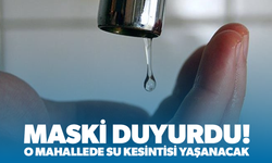 MASKİ duyurdu... Uncubozköy'de su kesintisi yaşanacak