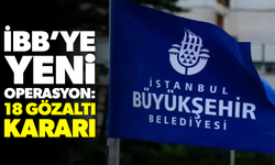 İstanbul Büyükşehir Belediyesi'ne yeni operasyon: 18 gözaltı kararı