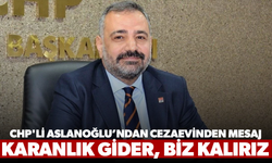 CHP'li Aslanoğlu’ndan cezaevinden mesaj: Karanlık gider, biz kalırız