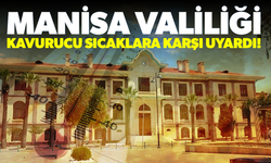 Manisa Valiliği kavurucu sıcaklara karşı uyardı!