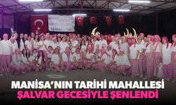 Manisa’nın tarihi mahallesi şalvar gecesiyle şenlendi
