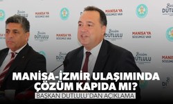 Manisa-İzmir Ulaşımında Çözüm Kapıda mı? Başkan Dutlulu’dan Açıklama...
