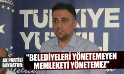 AK Partili Baybatur: "Belediyeleri yönetemeyen memleketi yönetemez"