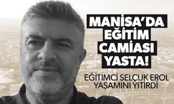 Sarıgöl eğitim camiası yasta! Eğitimci Selçuk Erol yaşamını yitirdi