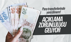 Para transferlerinde yeni dönem: Açıklama zorunluluğu geliyor