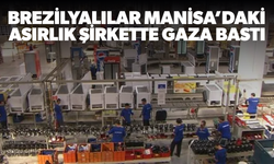 Brezilyalılar Manisa’daki asırlık şirkette gaza bastı