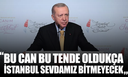 Cumhurbaşkanı Erdoğan: Bu can bu tende oldukça İstanbul sevdamız bitmeyecek