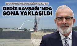 Bahadır Yenişehirlioğlu açıkladı: Gediz Kavşağı’nda sona yaklaşıldı
