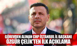 Görevden alınan CHP İstanbul İl Başkanı Özgür Çelik'ten ilk açıklama