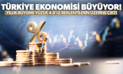 Türkiye ekonomisi dolu dizgin! Yıllık büyüme yüzde 4.8’le beklentilerin üzerine çıktı