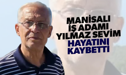 Manisa iş dünyasının acı kaybı! Yılmaz Sevim hayatını kaybetti