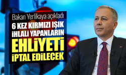 Ali Yerlikaya: 1 yılda 6 kez kırmızı ışık ihlali yapanların ehliyeti iptal edilecek