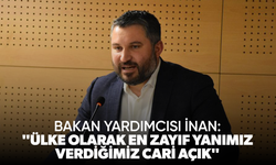 Bakan Yardımcısı İnan: "Ülke olarak en zayıf yanımız verdiğimiz cari açık"