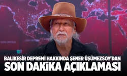 Balıkesir depremi hakkında Şener Üşümezsoy'dan son dakika açıklaması