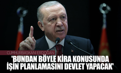 Cumhurbaşkanı Erdoğan: 'Bundan böyle kira konusunda işin planlamasını devlet yapacak'